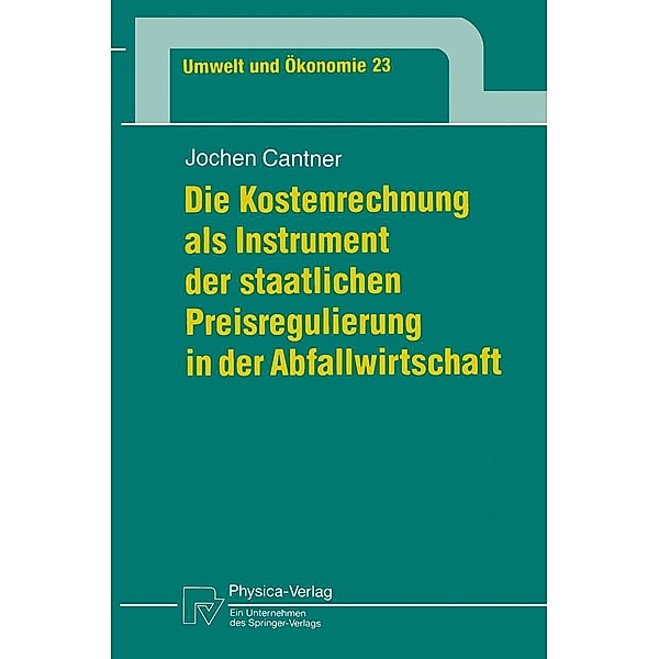 Die Kostenrechnung als Instrument der staatlichen Preisregulierung in der Abfallwirtschaft / Umwelt und Ökonomie Bd.23, Jochen Cantner