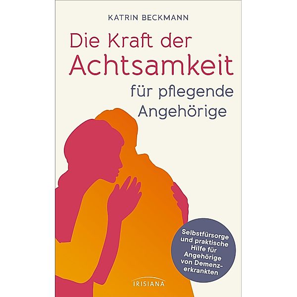 Die Kraft der Achtsamkeit für pflegende Angehörige, Katrin Beckmann