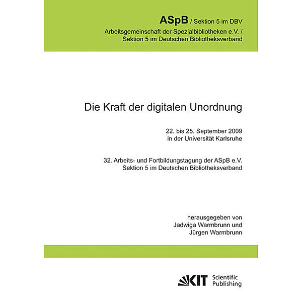 Die Kraft der digitalen Unordnung. 32. Arbeits- und Fortbildungstagung der ASpB e.V., Sektion 5 im Deutschen Bibliotheksverband, 22. bis 25. September 2009 in der Universität Karlsruhe, Jadwiga Warmbrunn