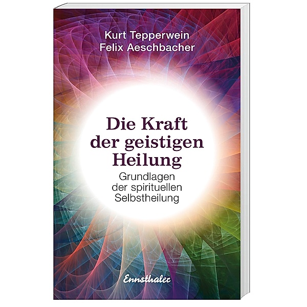 Die Kraft der geistigen Heilung, Kurt Tepperwein, Felix Aeschbacher