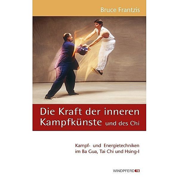 Die Kraft der inneren Kampfkünste und des Chi, Bruce K. Frantzis