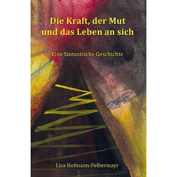 Die Kraft, der Mut und das Leben an sich, Lisa Hofmann-Felbermayr