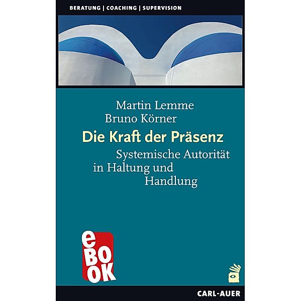 Die Kraft der Präsenz / Beratung, Coaching, Supervision, Martin Lemme, Bruno Körner