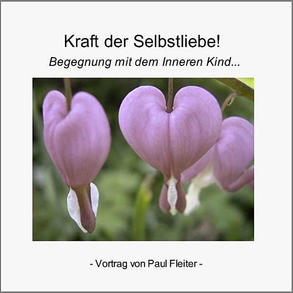 Die Kraft der Selbstliebe - Begegnung mit dem Inneren Kind, Paul Fleiter