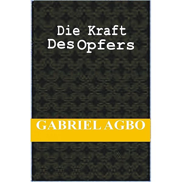 Die Kraft Des Opfers / Gabriel Agbo, Gabriel Agbo