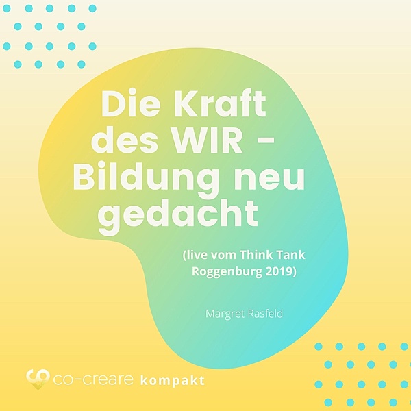 Die Kraft des WIR - Bildung neu gedacht (live vom Think Tank Roggenburg 2019), Margret Rasfeld, Co-Creare