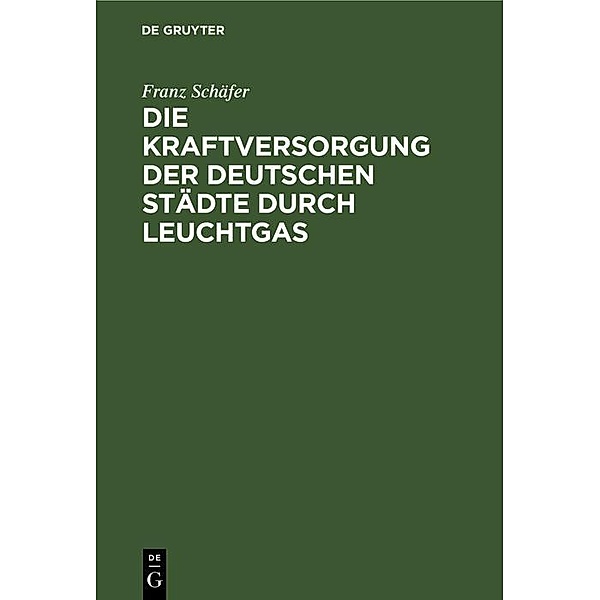 Die Kraftversorgung der deutschen Städte durch Leuchtgas / Jahrbuch des Dokumentationsarchivs des österreichischen Widerstandes, Franz Schäfer