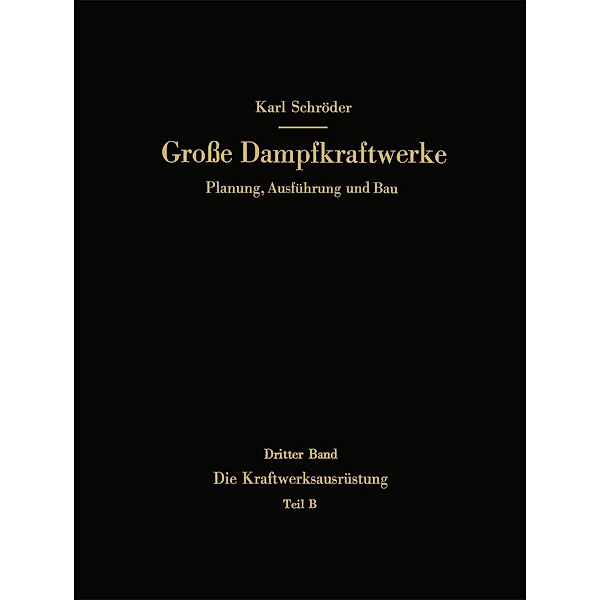 Die Kraftwerksausrüstung / Große Dampfkraftwerke Bd.3 / B, Karl Schröder