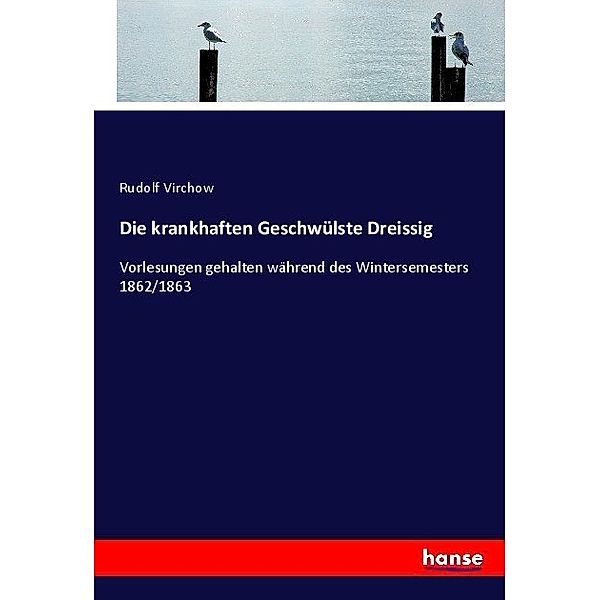 Die krankhaften Geschwülste Dreissig, Rudolf Virchow