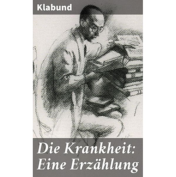 Die Krankheit: Eine Erzählung, Klabund