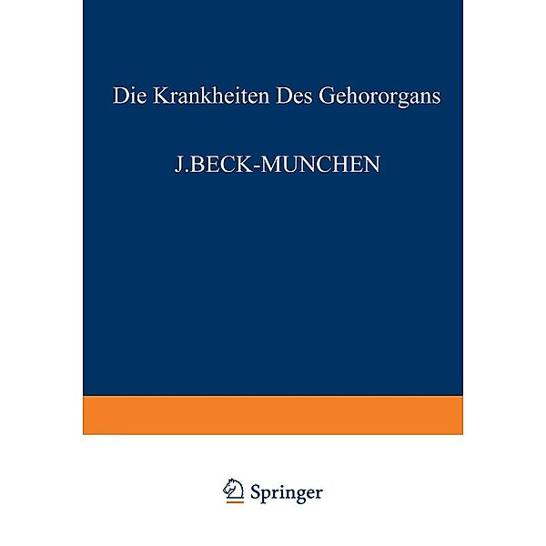 Die Krankheiten des Gehörorgans / Handbuch der Hals-, Nasen-, Ohrenheilkunde mit Einschluß der Grenzgebiete Bd.6-8 / 8, J. Beck, A. Peyser, E. Schlittler, R. Sokolowsky, O. Steurer, F. Wanner, G. Bever, W. Brock, A. Denker, R. Dölger, M. Goerke, L. Haymann, B. Heine, O. Muck