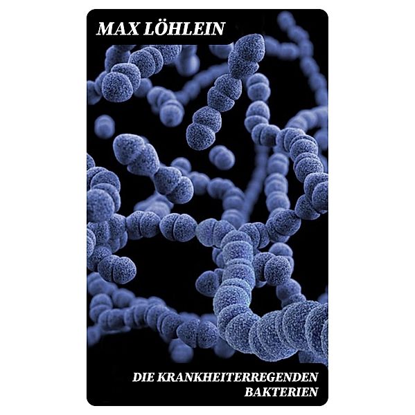 Die krankheiterregenden Bakterien, Max Löhlein