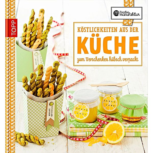 Die kreative Manufaktur - Köstlichkeiten aus der Küche, Gesine Harth, Karina Schmidt
