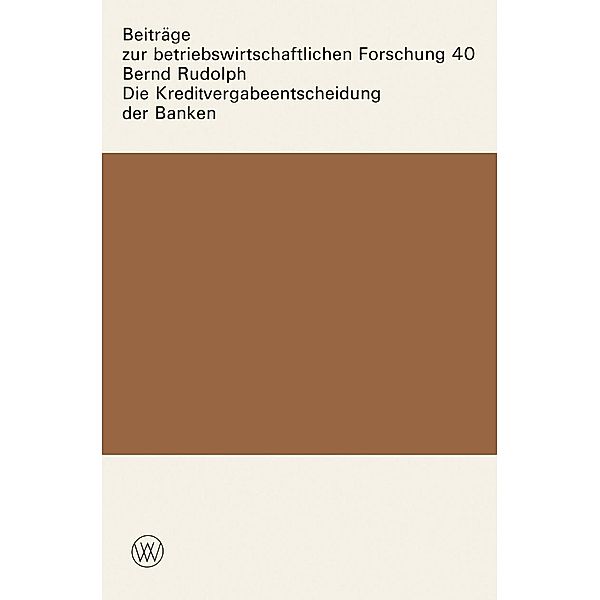 Die Kreditvergabeentscheidung der Banken / Beiträge zur betriebswirtschaftlichen Forschung Bd.40, Bernd Rudolph