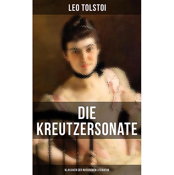 Die Kreutzersonate (Klassiker der russischen Literatur), Leo Tolstoi