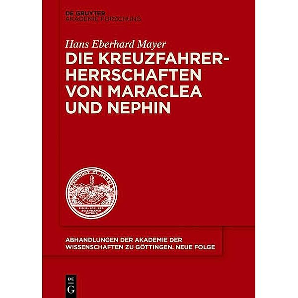 Die Kreuzfahrerherrschaften von Maraclea und Nephin / Abhandlungen der Akademie der Wissenschaften zu Göttingen. Neue Folge Bd.46, Hans Eberhard Mayer