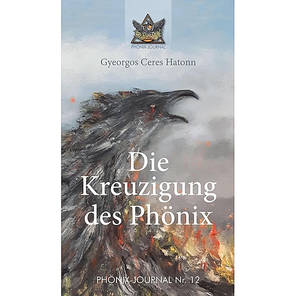 Die Kreuzigung des Phönix / Phönix-Journale Bd.12, Gyeorgos Ceres Hatonn