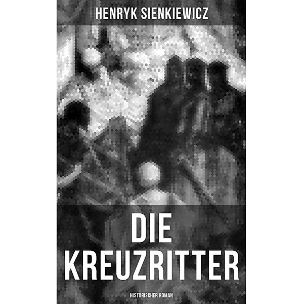 Die Kreuzritter: Historischer Roman, Henryk Sienkiewicz