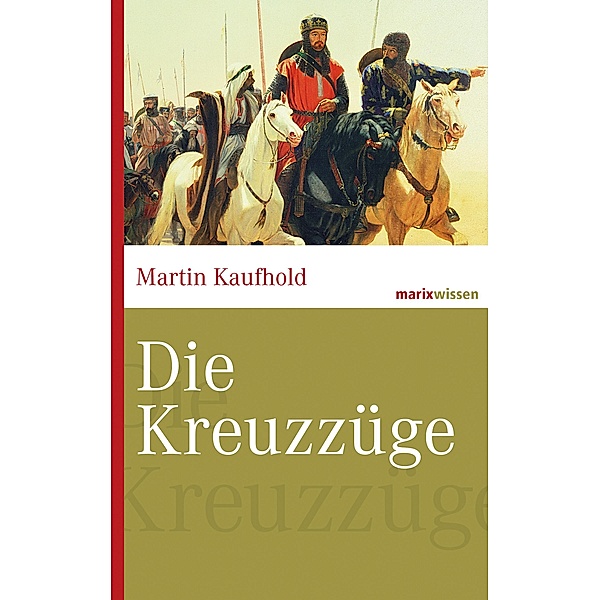 Die Kreuzzüge / marixwissen, Martin Kaufhold