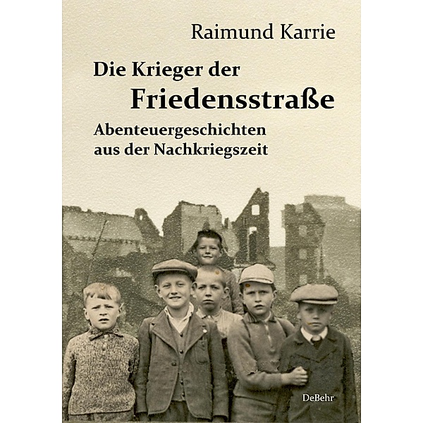 Die Krieger der Friedensstraße - Abenteuergeschichten aus der Nachkriegszeit, Raimund Karrie