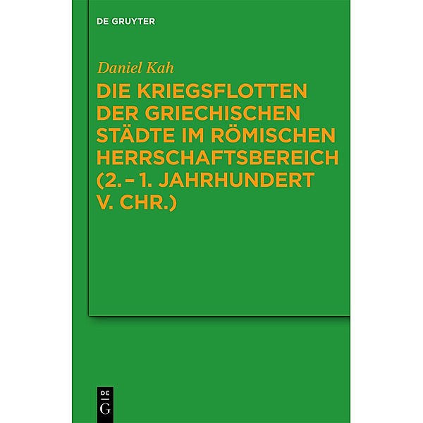 Die Kriegsflotten der griechischen Städte im römischen Herrschaftsbereich (2.-1. Jahrhundert v. Chr.), 2 Teile, Daniel Kah