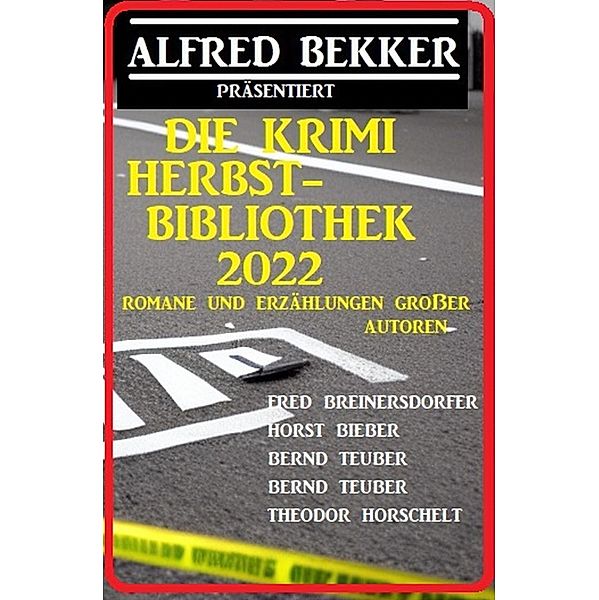 Die Krimi Herbst-Bibliothek 2022 - Romane und Erzählungen großer Autoren, Alfred Bekker, Horst Bieber, Fred Breinersdorfer, Cedric Balmore, Bernd Teuber, Theodor Horschelt