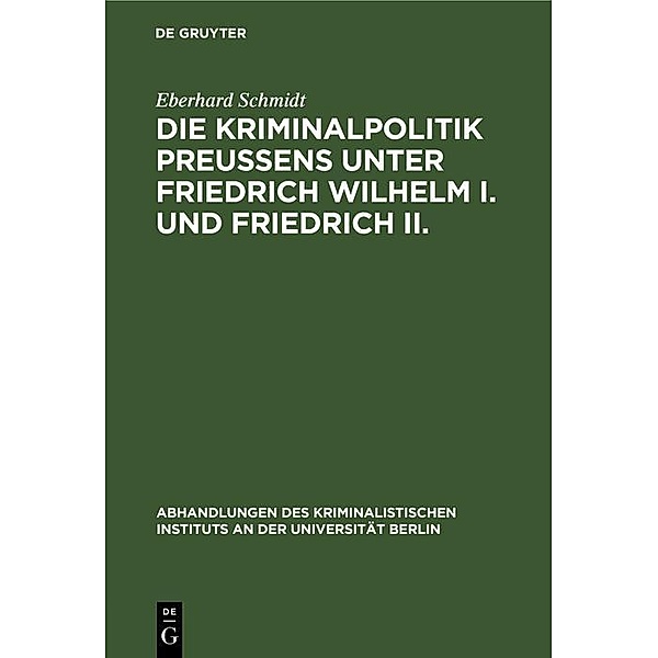 Die Kriminalpolitik Preußens unter Friedrich Wilhelm I. und Friedrich II., Eberhard Schmidt
