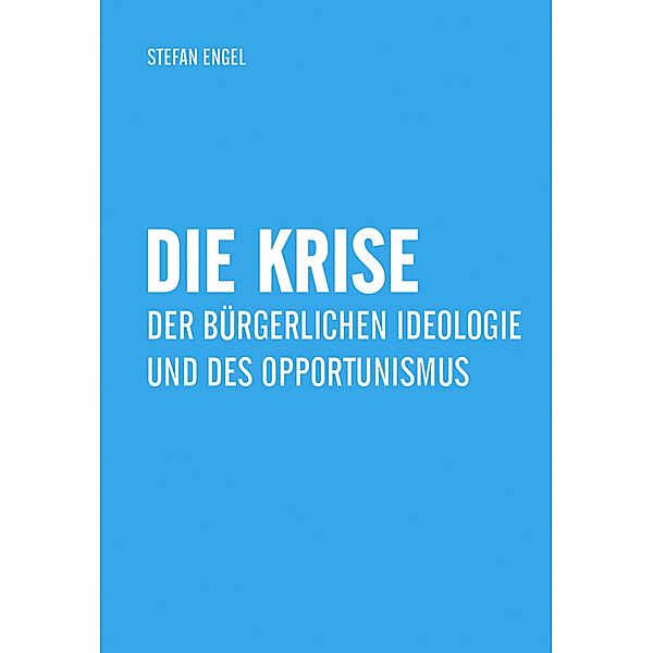 Die Krise der bürgerlichen Ideologie und des Opportunismus, Stefan Engel