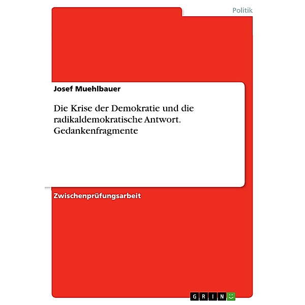 Die Krise der Demokratie und die radikaldemokratische Antwort. Gedankenfragmente, Josef Muehlbauer