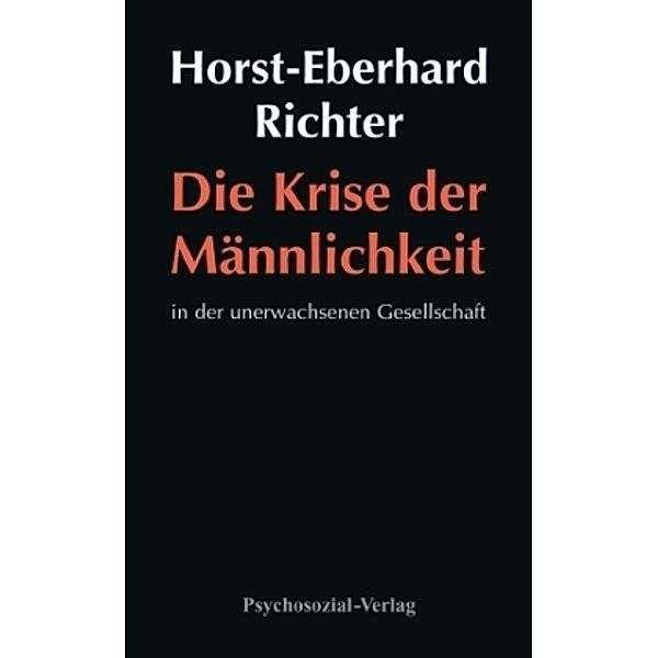 Die Krise der Männlichkeit in der unerwachsenen Gesellschaft, Horst-Eberhard Richter