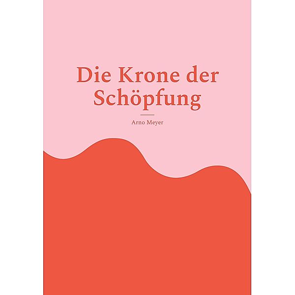 Die Krone der Schöpfung, Arno Meyer