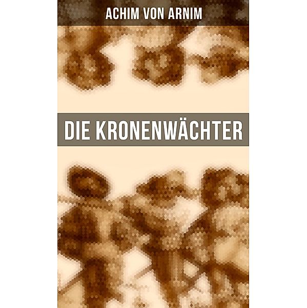 Die Kronenwächter, Achim von Arnim