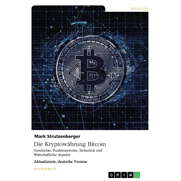 Die Kryptowährung Bitcoin. Geschichte, Funktionsweise, Sicherheit und Wirtschaftliche Aspekte, Mark Strutzenberger