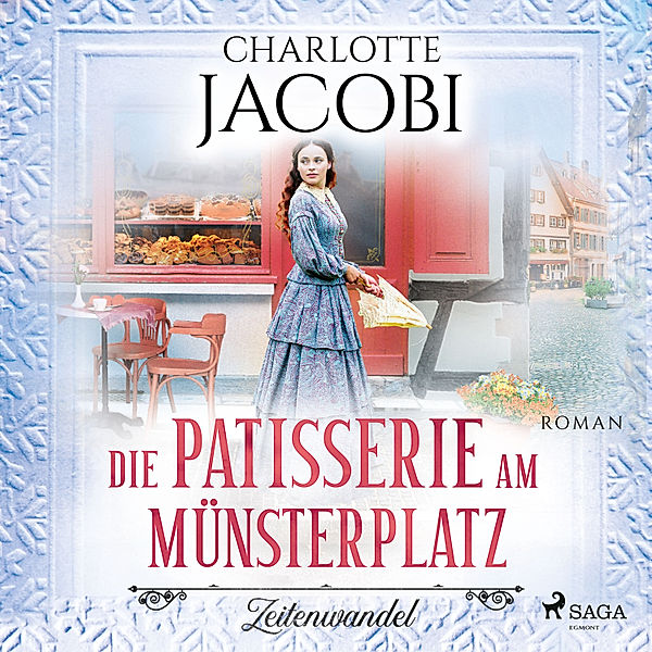 Die Kuchenkönigin von Strassburg - 1 - Die Patisserie am Münsterplatz – Zeitenwandel: Roman (Die Kuchenkönigin von Strassburg 1), Charlotte Jacobi