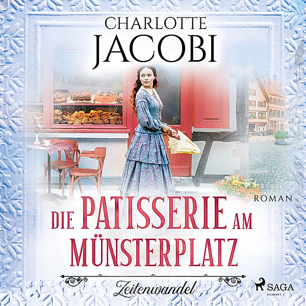 Die Kuchenkönigin von Straßburg - 1 - Die Patisserie am Münsterplatz – Zeitenwandel: Roman (Die Kuchenkönigin von Straßburg 1), Charlotte Jacobi