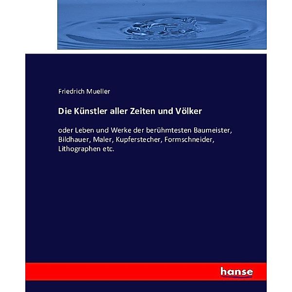 Die Künstler aller Zeiten und Völker, Friedrich Mueller