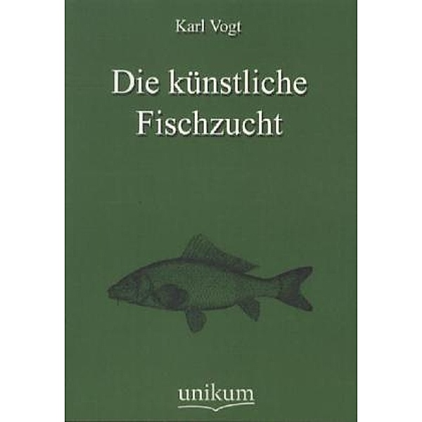 Die künstliche Fischzucht, Karl Vogt