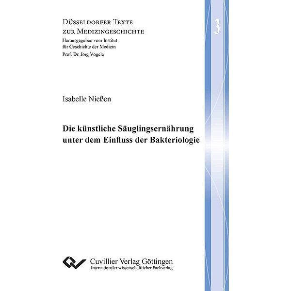 Die künstliche Säuglingsernährung unter dem Einfluss der Bakteriologie / Düsseldorfer Texte zur Medizingeschichte Bd.3