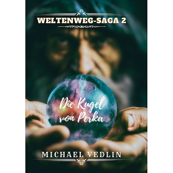 Die Kugel von Perka / Weltenweg - Saga Bd.2, Michael Vedlin