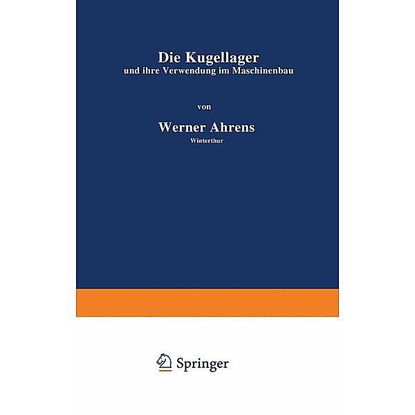 Die Kugellager und ihre Verwendung im Maschinenbau / Einzelkonstruktionen aus dem Maschinenbau Bd.4, Werner Ahrens