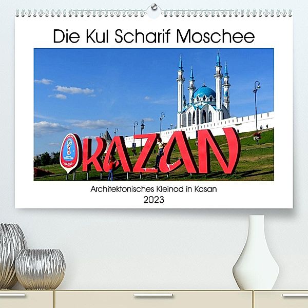 Die Kul Scharif Moschee - Architektonisches Kleinod in Kasan (Premium, hochwertiger DIN A2 Wandkalender 2023, Kunstdruck, Henning von Löwis of Menar, Henning von Löwis of Menar