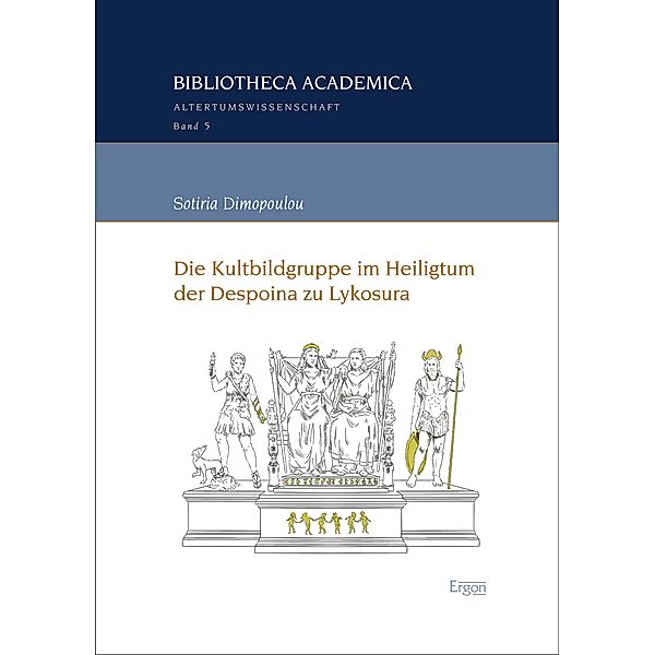 Die Kultbildgruppe im Heiligtum der Despoina zu Lykosura / Bibliotheca Academica - Reihe Altertumswissenschaft Bd.5, Sotiria Dimopoulou