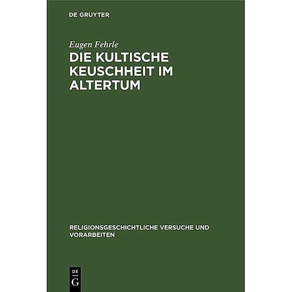 Die kultische Keuschheit im Altertum / Religionsgeschichtliche Versuche und Vorarbeiten, Eugen Fehrle