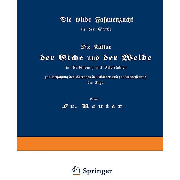 Die Kultur der Eiche und der Weide in Verbindung mit Feldfrüchten zur Erhöhung des Ertrages der Wälder und zur Verbesserung der Jagd, Fritz Reuter