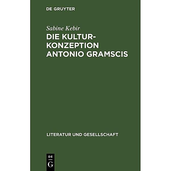 Die Kulturkonzeption Antonio Gramscis / Literatur und Gesellschaft, Sabine Kebir
