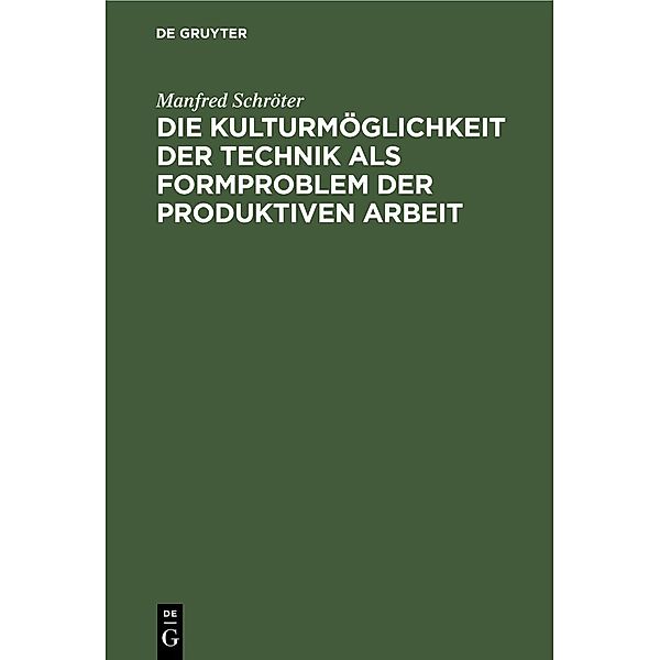 Die Kulturmöglichkeit der Technik als Formproblem der produktiven Arbeit, Manfred Schröter