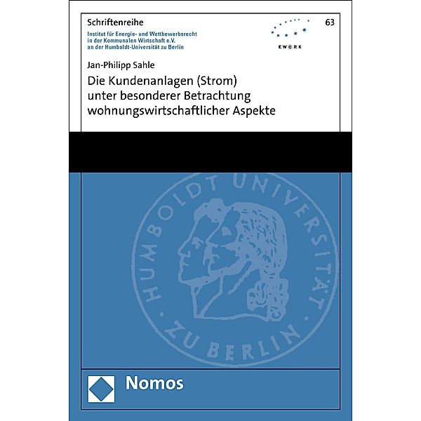 Die Kundenanlagen (Strom) unter besonderer Betrachtung wohnungswirtschaftlicher Aspekte / Schriftenreihe Institut für Energie- und Wettbewerbsrecht in der Kommunalen Wirtschaft e.V. (EWeRK) an der Humboldt-Universität zu Berlin Bd.63, Jan-Philipp Sahle