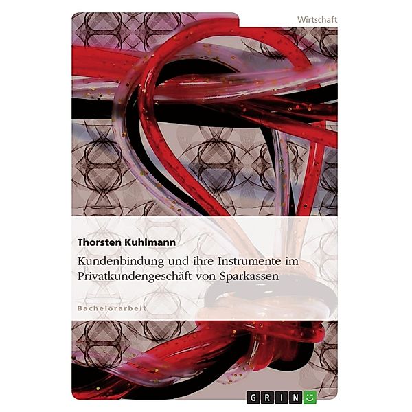Die Kundenbindung und ihre Instrumente im Privatkundengeschäft von Sparkassen, Thorsten Kuhlmann