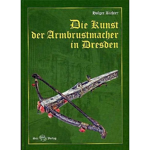 Die Kunst der Armbrustmacher in Dresden, Holger Richter