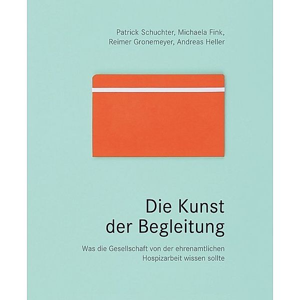 Die Kunst der Begleitung, Patrick Schuchter, Michaela Fink, Reimer Gronemeyer, Andreas Heller